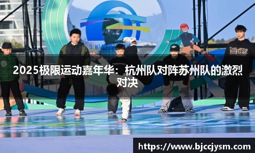 2025极限运动嘉年华：杭州队对阵苏州队的激烈对决