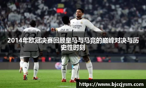 2014年欧冠决赛回顾皇马与马竞的巅峰对决与历史性时刻
